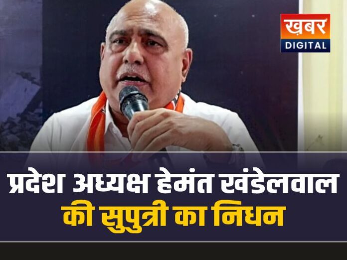 प्रदेश भाजपा अध्यक्ष हेमंत खंडेलवाल की सुपुत्री का निधन